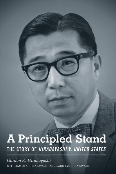 A Principled Stand: The Story of Hirabayashi v. United States (Scott and Laurie Oki Series in Asian American Studies)