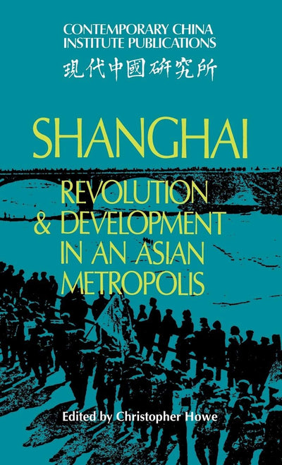 Shanghai: Revolution and Development in an Asian Metropolis (Contemporary China Institute Publications)