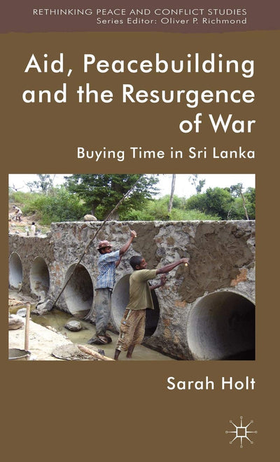 Aid, Peacebuilding and the Resurgence of War: Buying Time in Sri Lanka (Rethinking Peace and Conflict Studies)