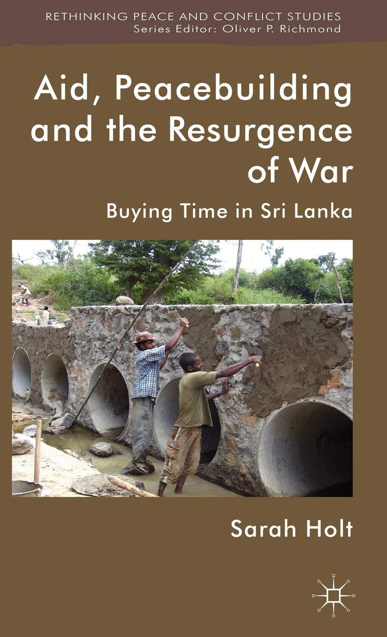 Aid, Peacebuilding and the Resurgence of War: Buying Time in Sri Lanka (Rethinking Peace and Conflict Studies)