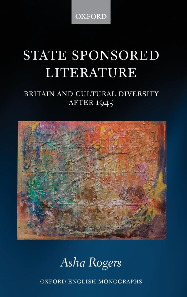State Sponsored Literature: Britain and Cultural Diversity after 1945 (Oxford English Monographs)