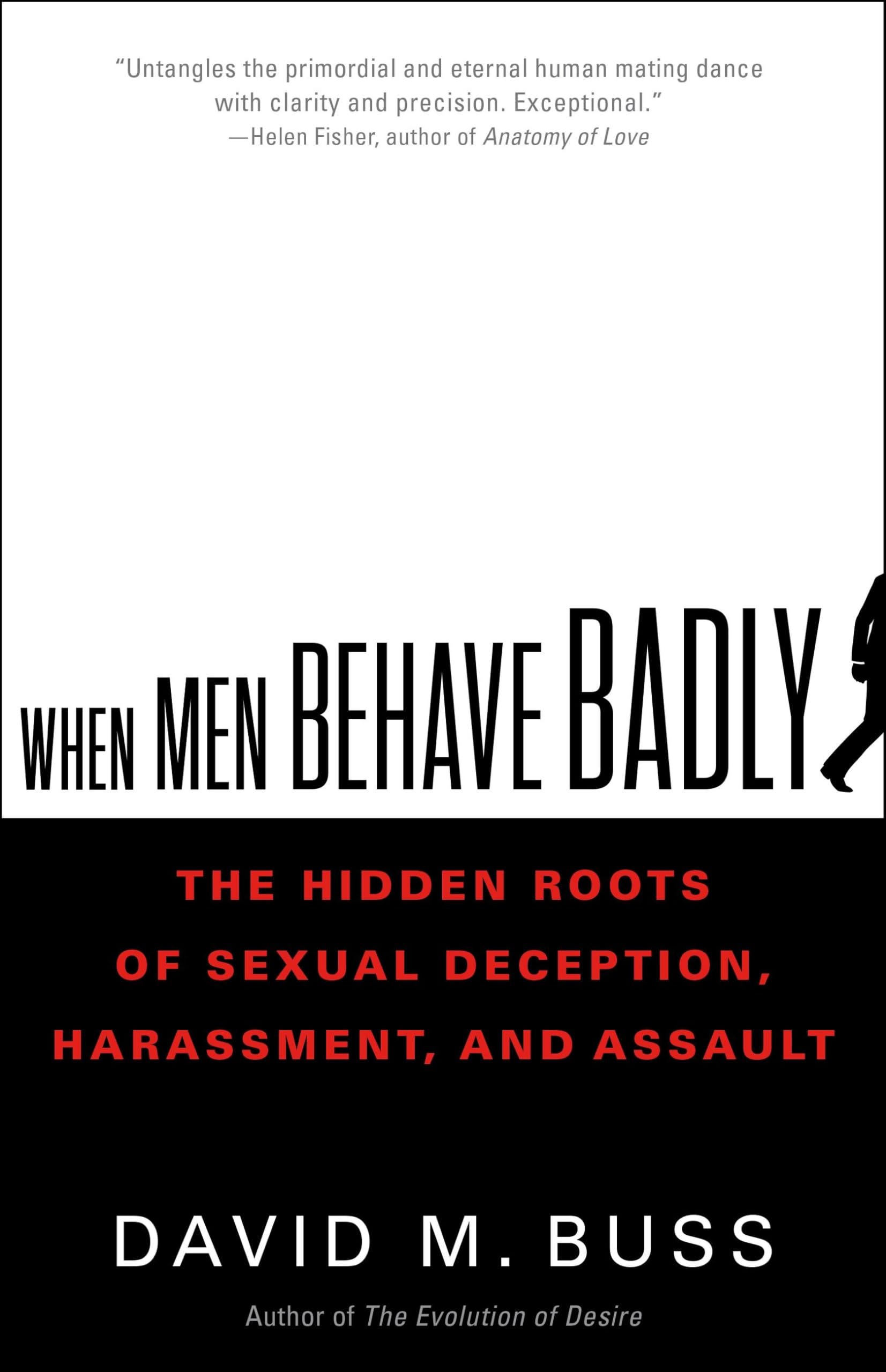 When Men Behave Badly: The Hidden Roots of Sexual Deception, Harassment, and Assault