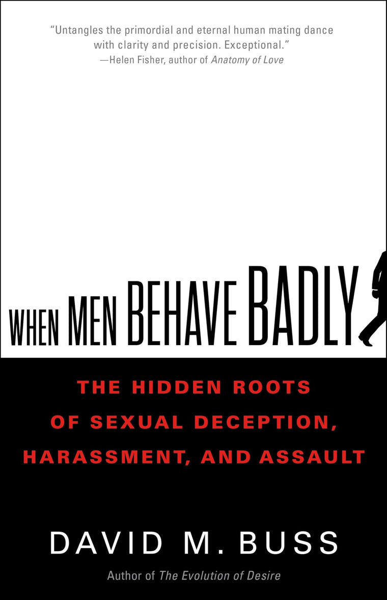 When Men Behave Badly: The Hidden Roots of Sexual Deception, Harassment, and Assault