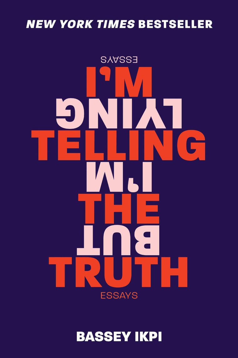I'm Telling the Truth, but I'm Lying: Essays by Ikpi, Bassey