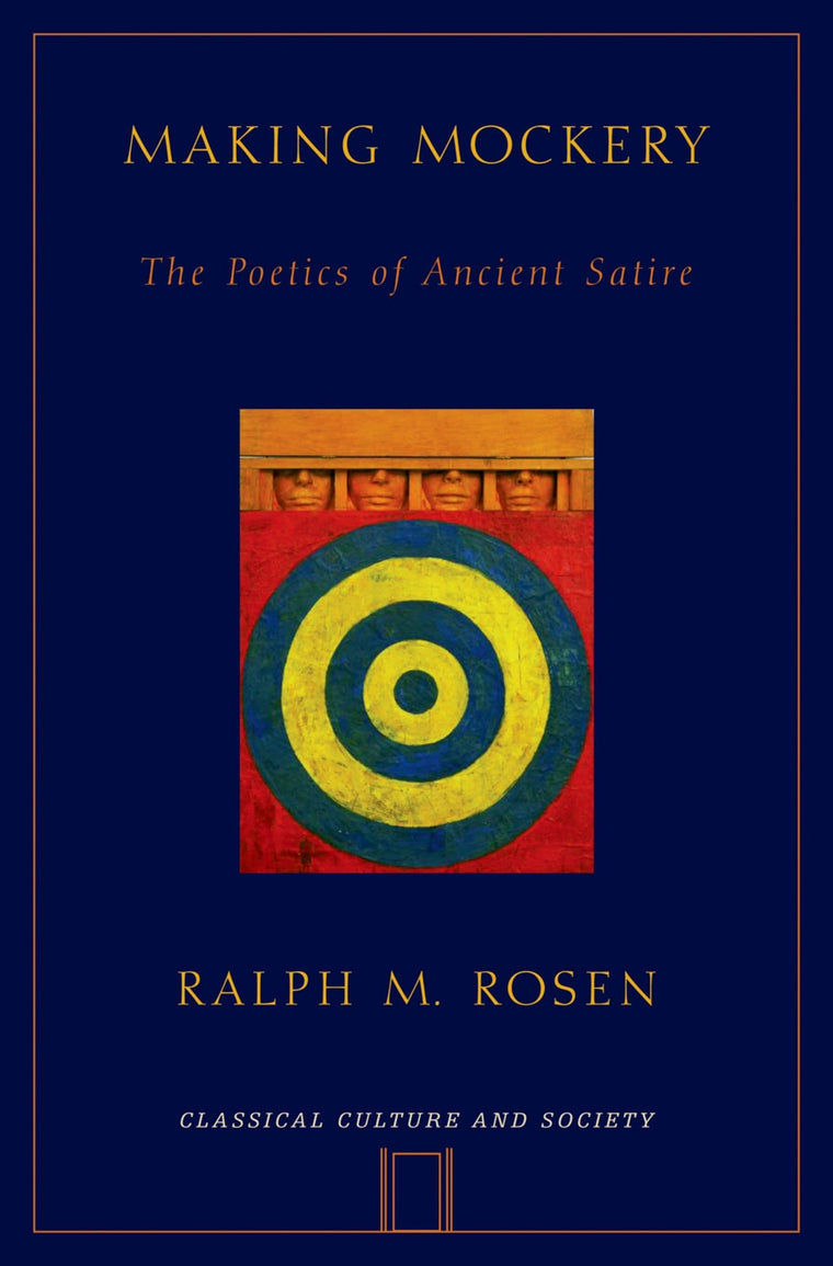 Making Mockery: The Poetics of Ancient Satire (Classical Culture and Society)