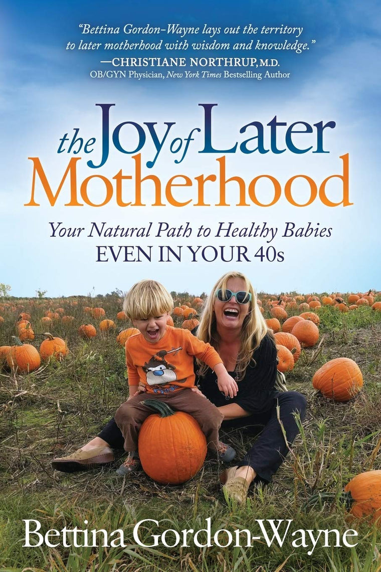 The Joy of Later Motherhood: Your Natural Path to Healthy Babies Even in Your 40s