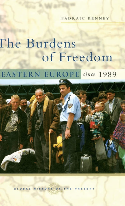 The Burdens of Freedom: Eastern Europe since 1989 (Global History of the Present)