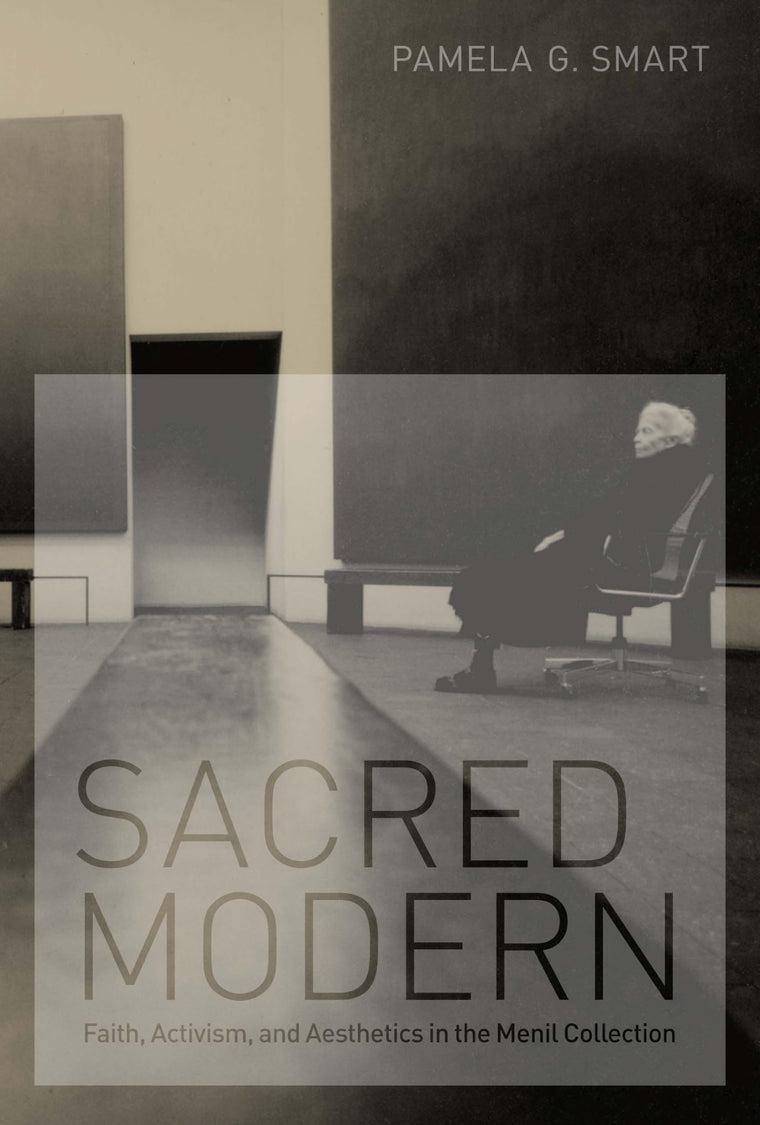 Sacred Modern: Faith, Activism, and Aesthetics in the Menil Collection