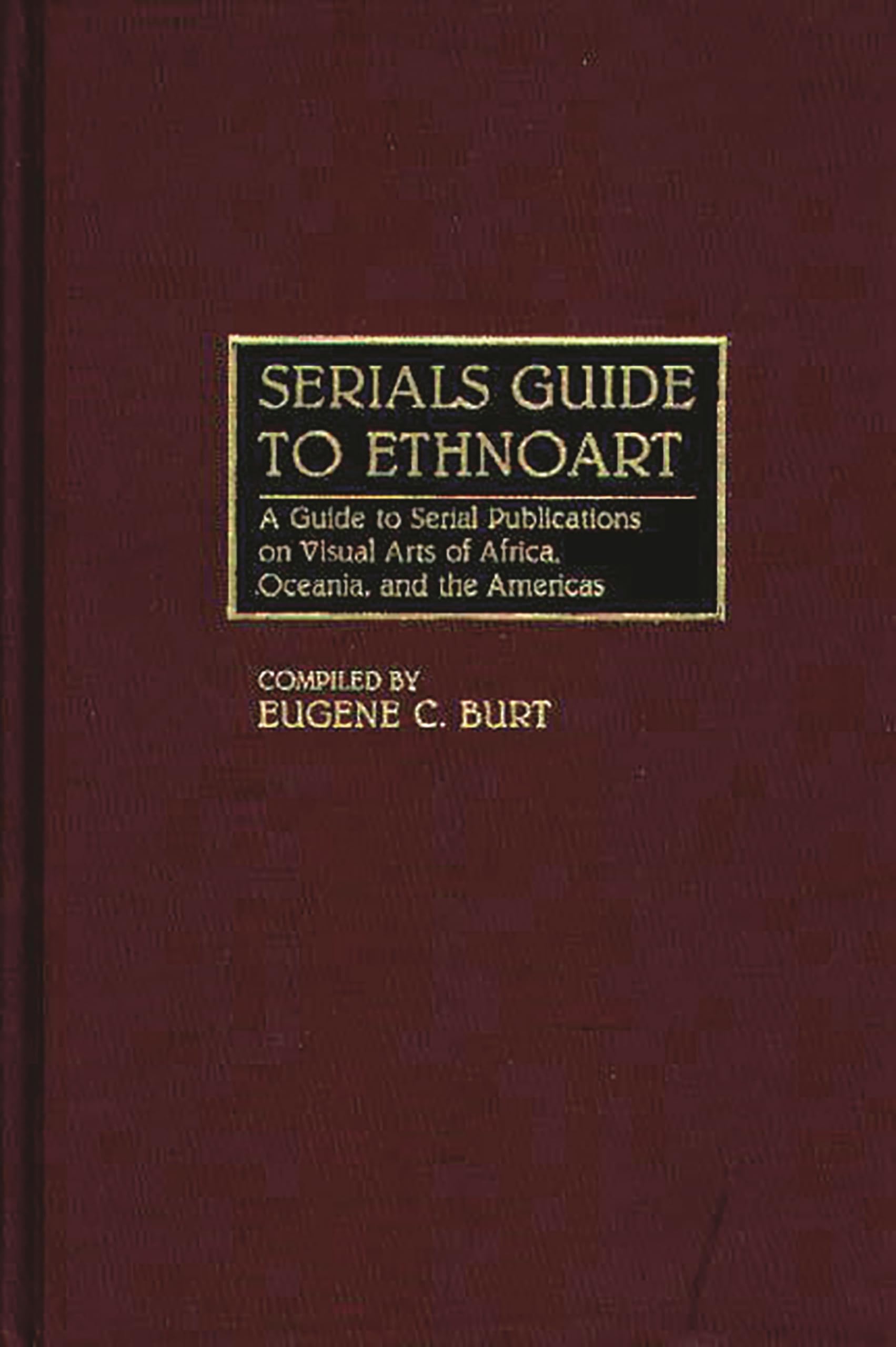 Serials Guide to Ethnoart: A Guide to Serial Publications on Visual Arts of Africa, Oceania, and the Americas (Art Reference Collection)