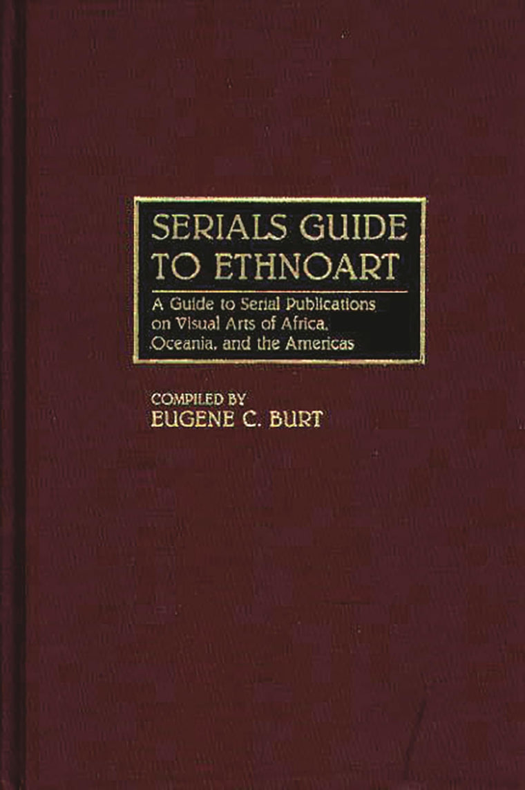 Serials Guide to Ethnoart: A Guide to Serial Publications on Visual Arts of Africa, Oceania, and the Americas (Art Reference Collection)