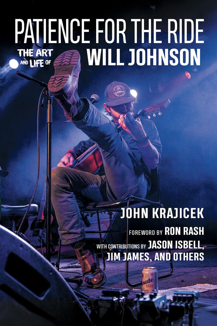 Patience for the Ride: The Art and Life of Will Johnson (Gary Hartman Texas Music Series, Sponsored by the Center for Texas Music History, Texas State University)