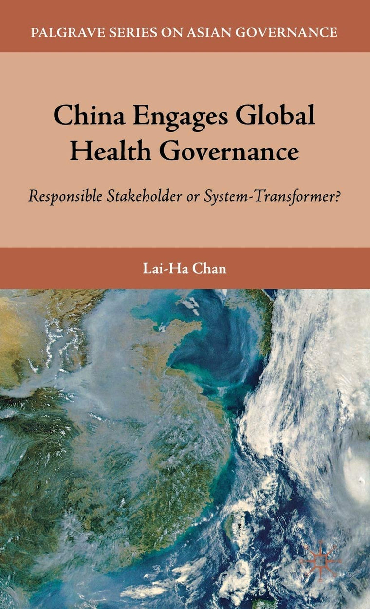 China Engages Global Health Governance: Responsible Stakeholder or System-Transformer? (Palgrave Series in Asian Governance)