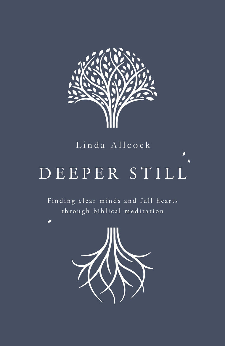 Deeper Still: Finding Clear Minds and Full Hearts through Biblical Meditation