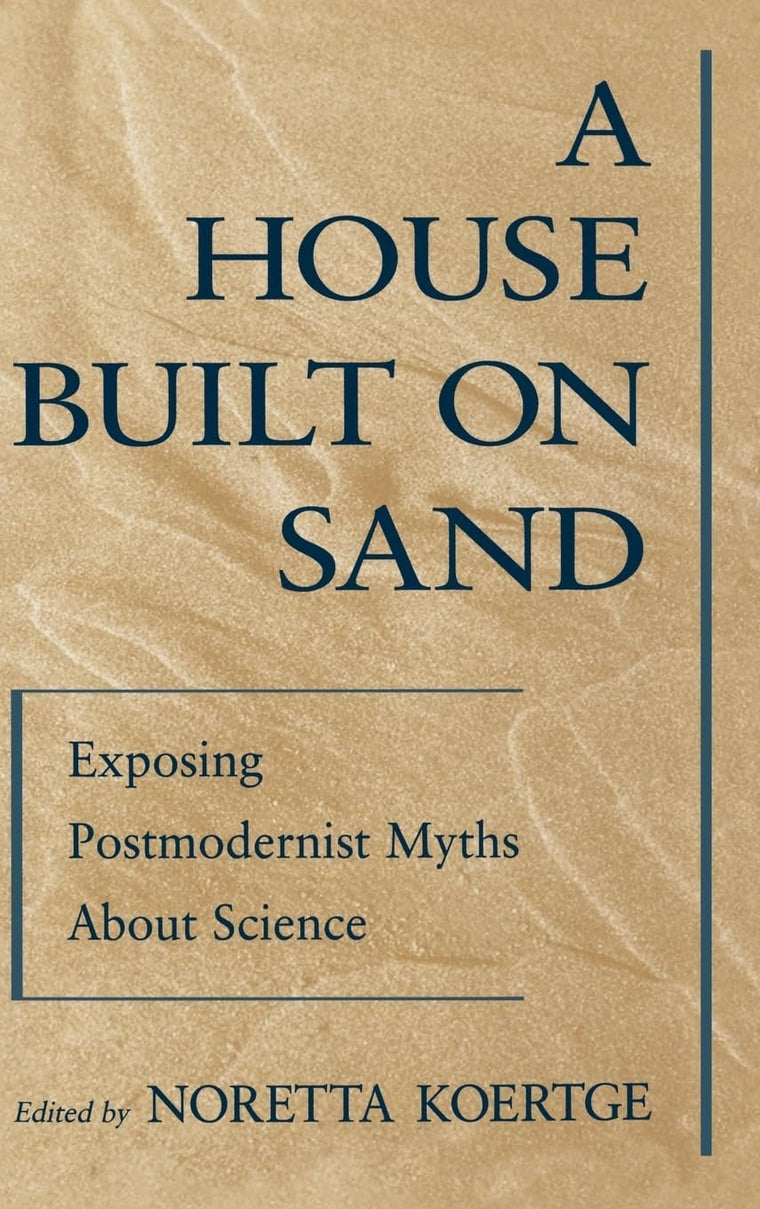 A House Built on Sand: Exposing Postmodernist Myths About Science