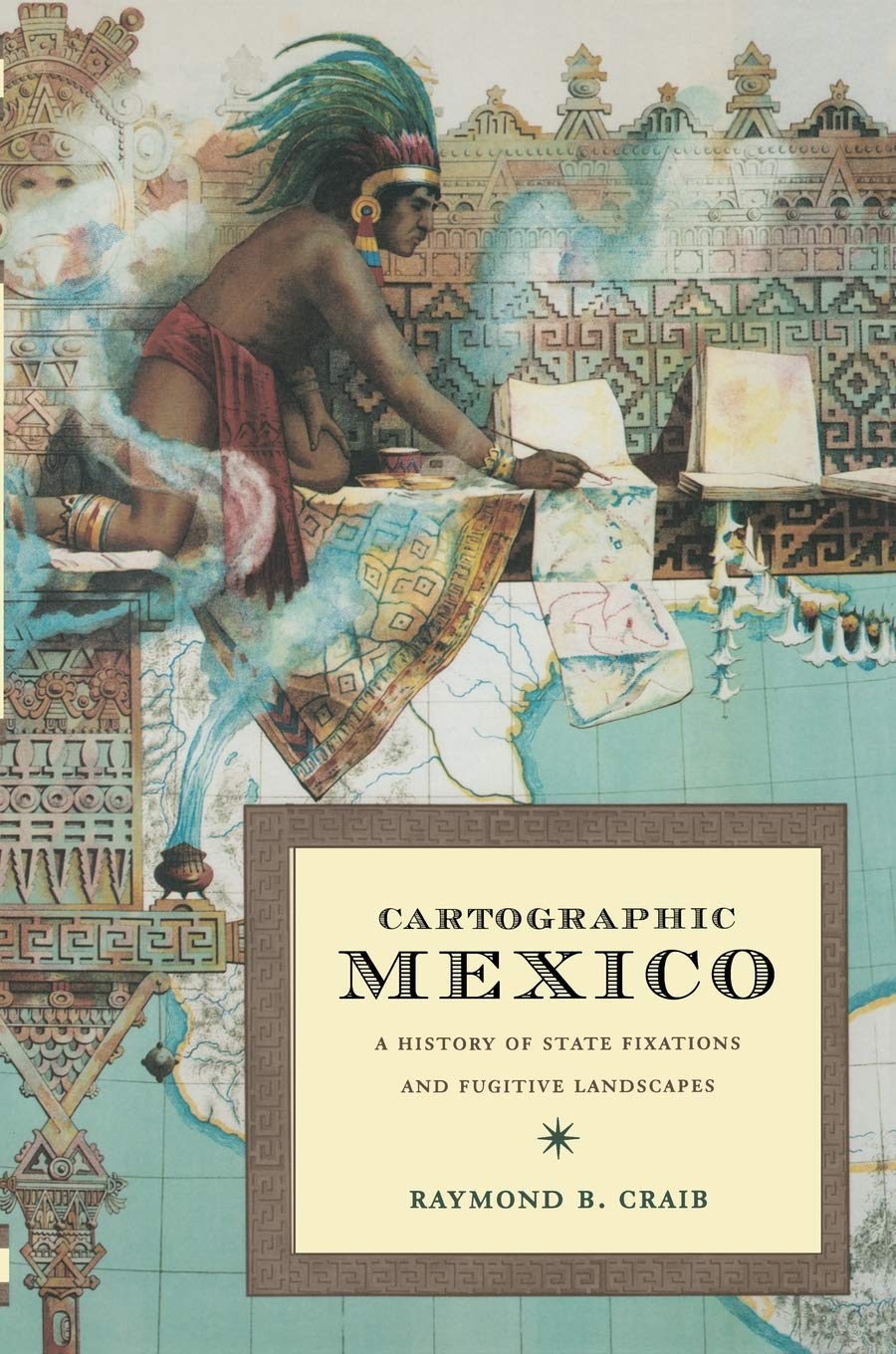 Cartographic Mexico: A History of State Fixations and Fugiti