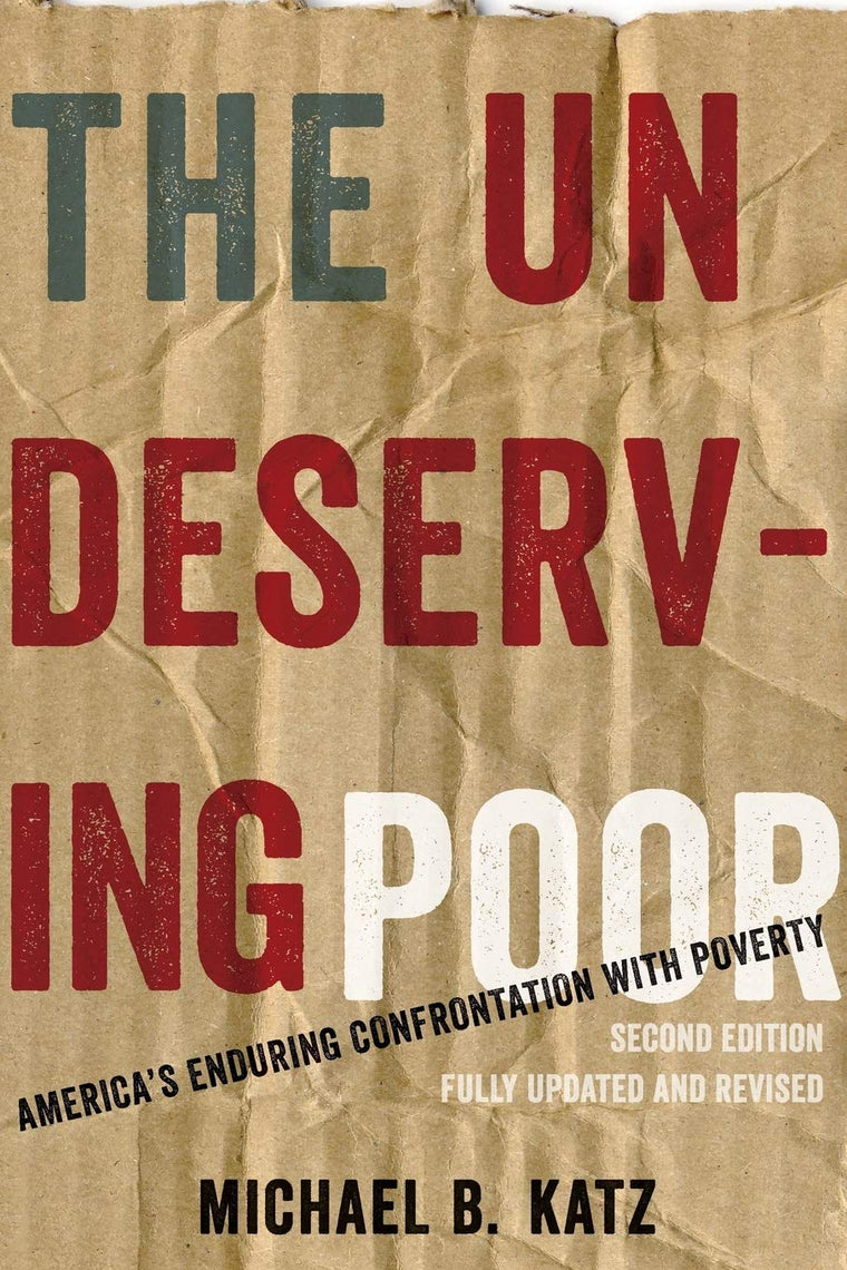 The Undeserving Poor: America's Enduring Confrontation with Poverty: Fully Updated and Revised