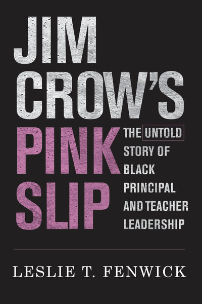 Jim Crow's Pink Slip: The Untold Story of Black Principal and Teacher Leadership (Race and Education)