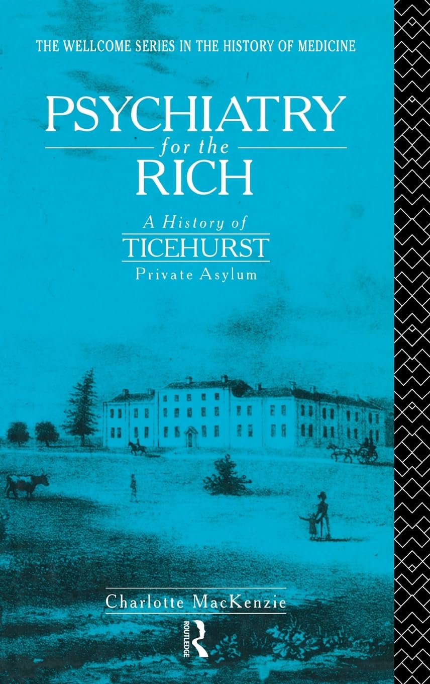 Psychiatry for the Rich: A History of Ticehurst Private Asylum 1792-1917 (Communication and Society)