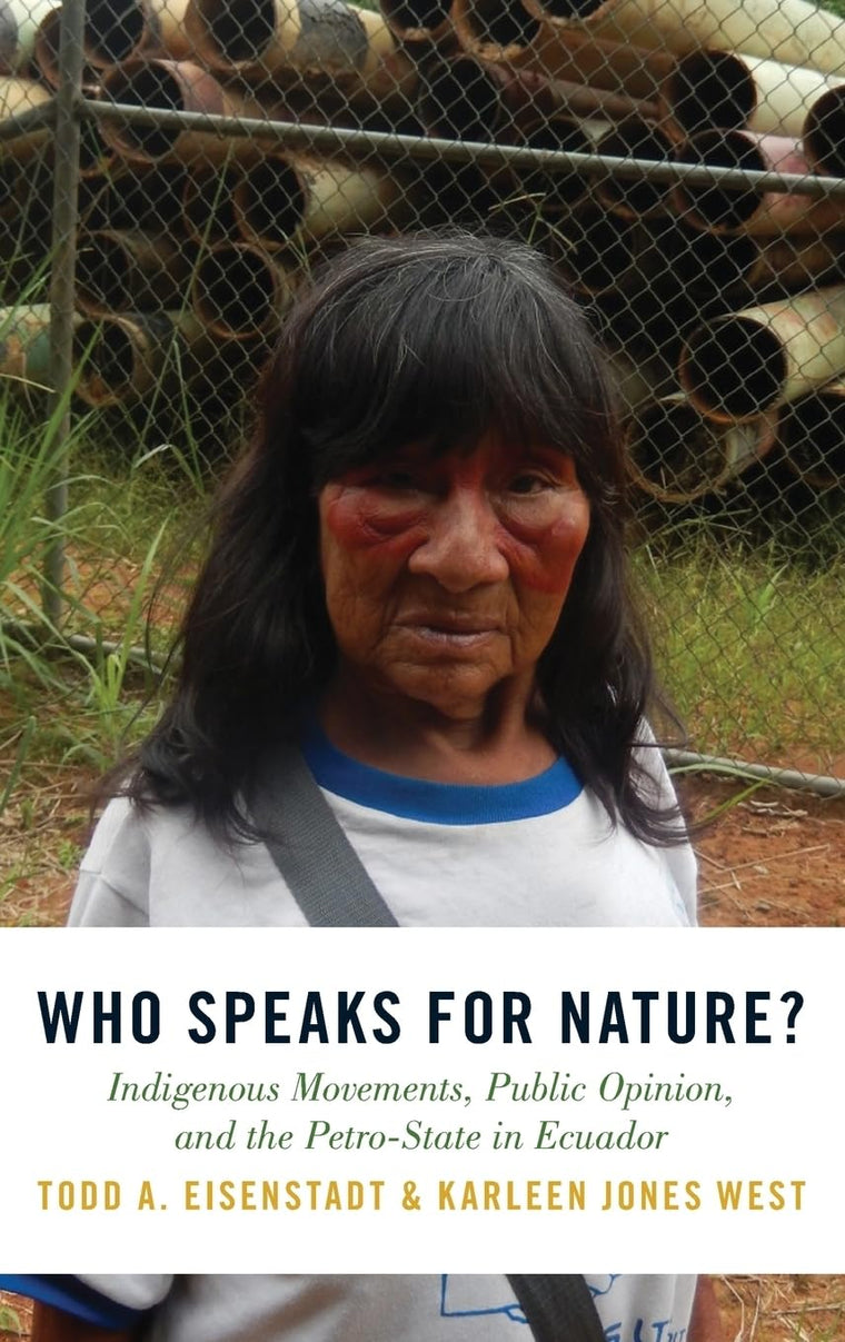 Who Speaks for Nature?: Indigenous Movements, Public Opinion, and the Petro-State in Ecuador (Studies Comparative Energy and Environ)