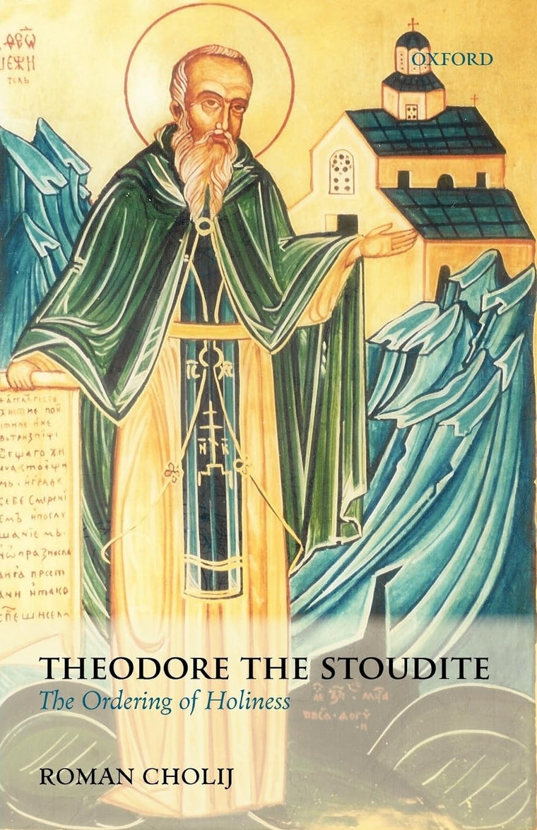 Theodore the Stoudite: The Ordering of Holiness (Oxford Theology and Religion Monographs)