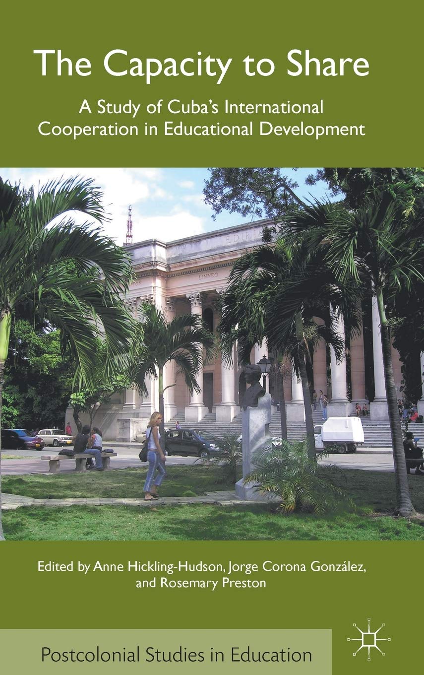 The Capacity to Share: A Study of Cubas International Cooperation in Educational Development (Postcolonial Studies in Education)