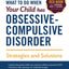 What to do when your Child has Obsessive-Compulsive Disorder: Strategies and Solutions