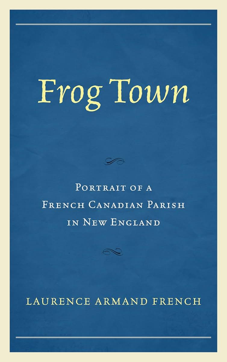 Frog Town: Portrait of a French Canadian Parish in New England