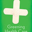 Greening Health Care: How Hospitals Can Heal the Planet