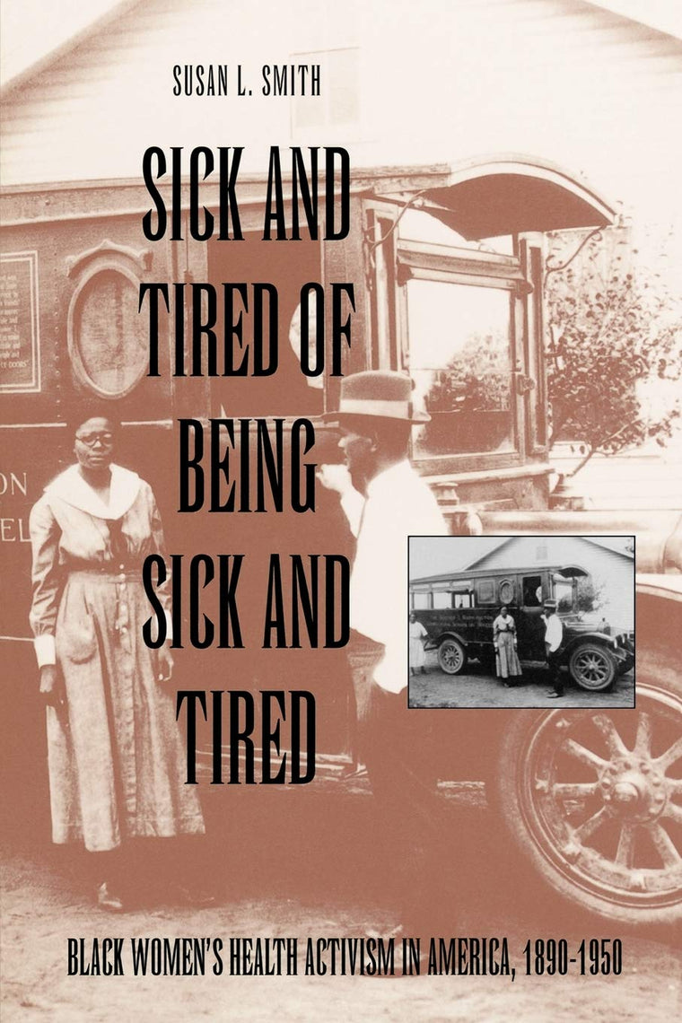 Sick and Tired of Being Sick and Tired: Black Women's Health Activism in America, 1890-1950 (Studies in Health, Illness, and Caregiving)