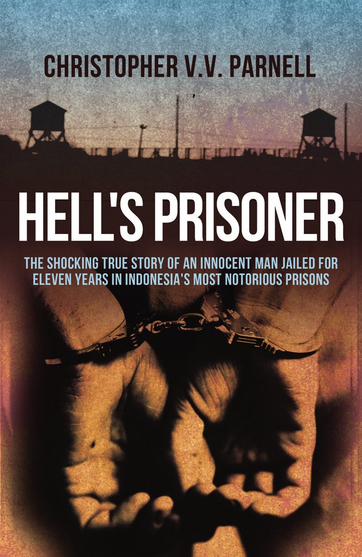 Hell's Prisoner: The Shocking True Story of an Innocent Man Jailed for Over Eleven Years in Indonesia's Most Notorious Prisons. Christo