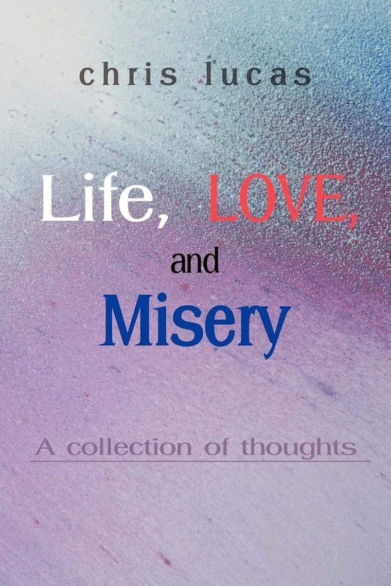 Life, Love, and Misery: A Collection of Thoughts