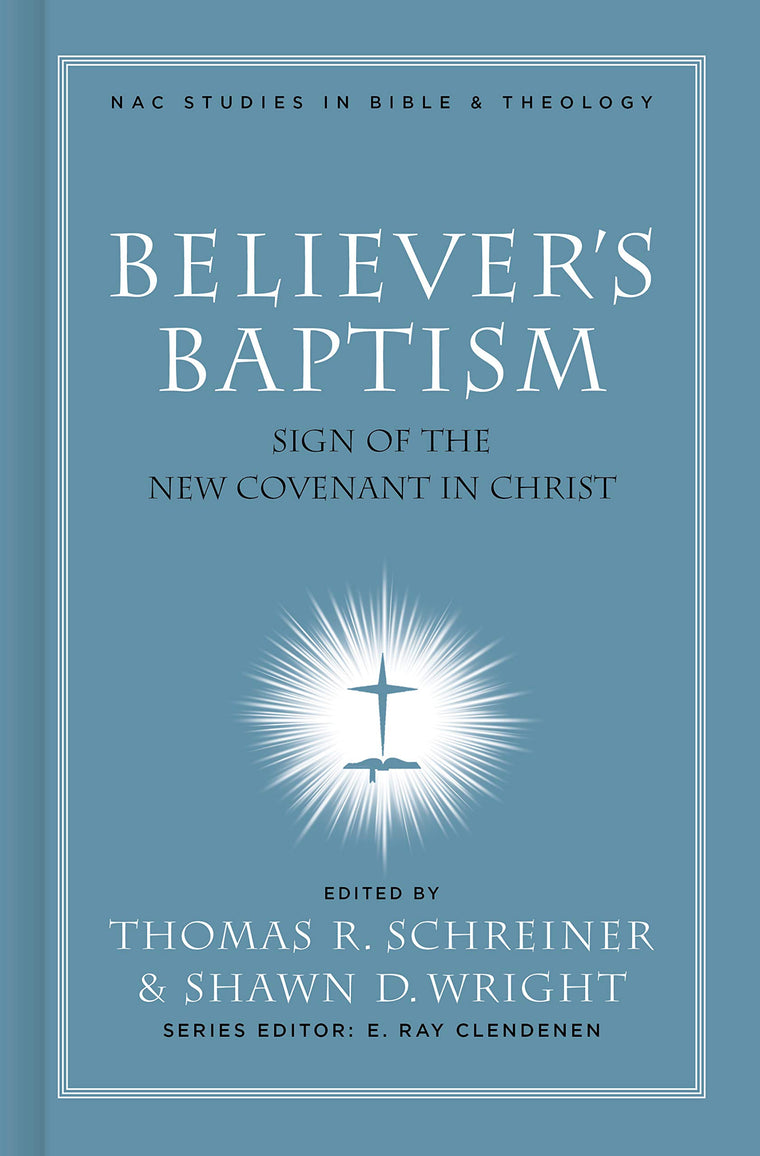 Believer's Baptism: Sign of the New Covenant in Christ (New American Commentary Studies in Bible and Theology)