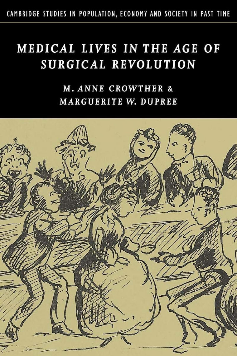 Medical Lives in the Age of Surgical Revolution (Cambridge Studies in Population, Economy and Society in Past Time, Series Number 43)