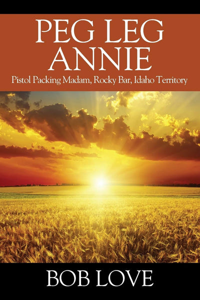 Peg Leg Annie: Pistol Packing Madam, Rocky Bar, Idaho Territory