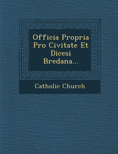 Officia Propria Pro Civitate Et Dicesi Bredana... (Latin Edition)