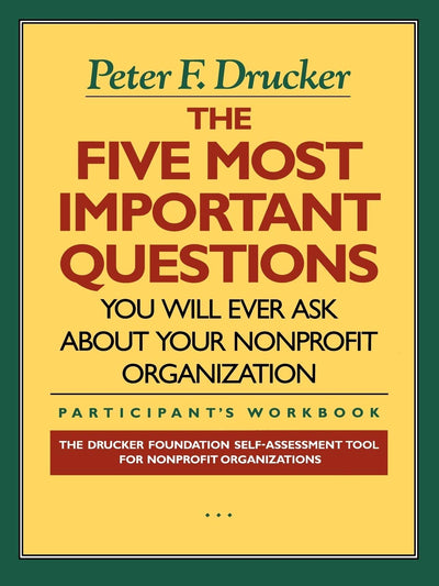 The Five Most Important Questions You Will Ever Ask About Your Nonprofit Organization; Participant's Workbook [Drucker Foundation]