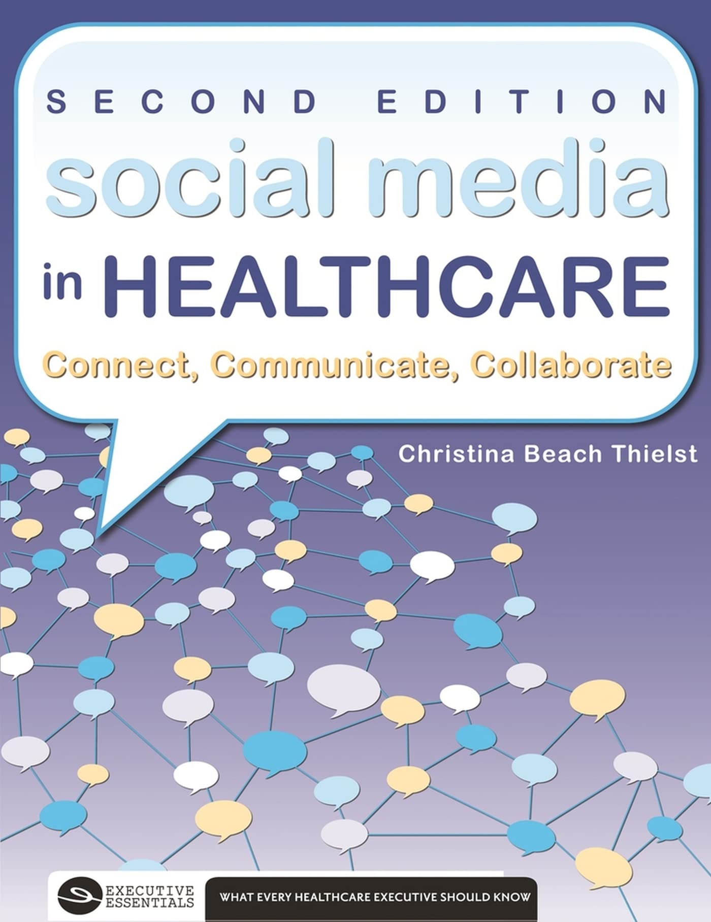 Social Media in Healthcare: Connect, Communicate, Collaborate, 2nd Edition (Executive Essentials: What Every Executive Should Know)