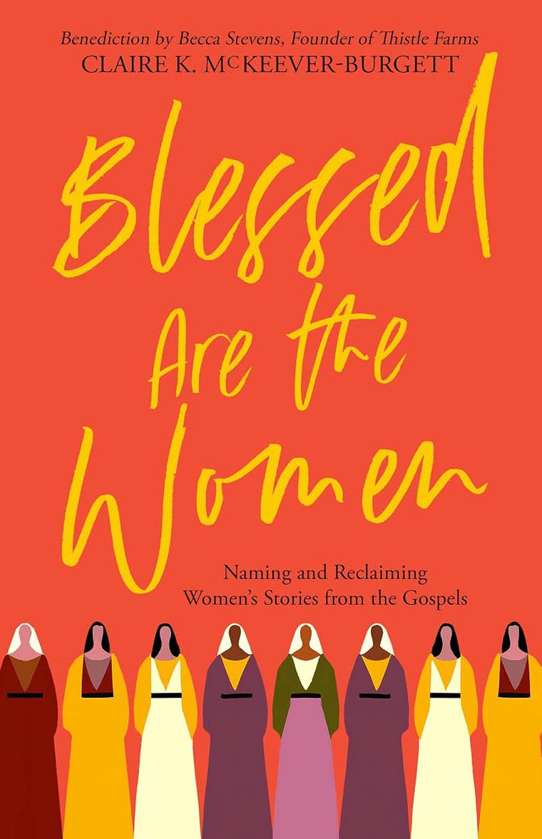 Blessed are the Women: Naming & Reclaiming Womens Stories from the Gospels