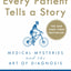 Every Patient Tells a Story: Medical Mysteries and the Art of Diagnosis