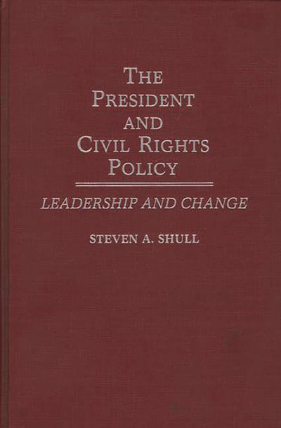 The President and Civil Rights Policy: Leadership and Change (Contributions in Political Science)