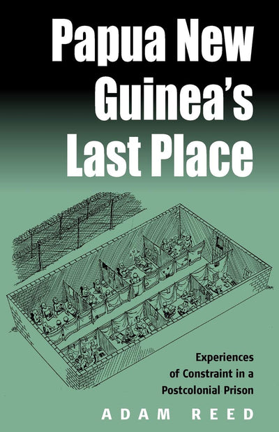 Papua New Guinea's Last Place: Experiences Of Constraint In An Postcolonial Prison