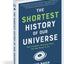 The Shortest History of Our Universe: The Unlikely Journey from the Big Bang to Us
