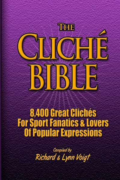 The CLICHÉ BIBLE: 8,400 Great Clichés For Sport Fanatics & Lovers Of Popular Expressions