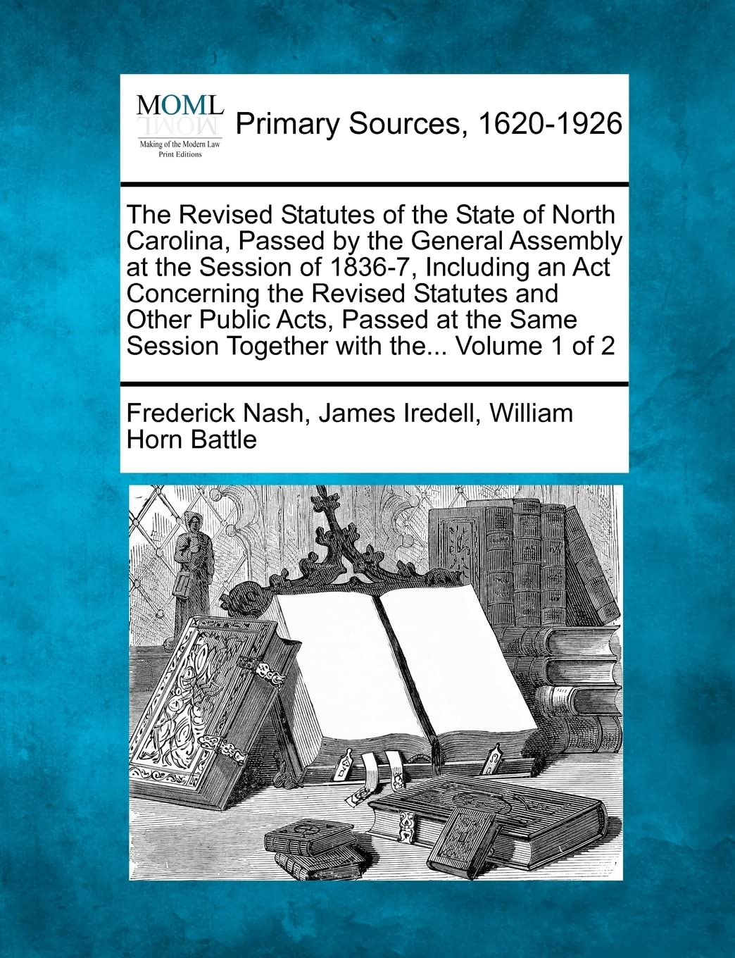 The Revised Statutes of the State of North Carolina, Passed by the General Assembly at the Session of 1836-7, Including an Act Concerning the Revised ... Session Together with the... Volume 1 of 2