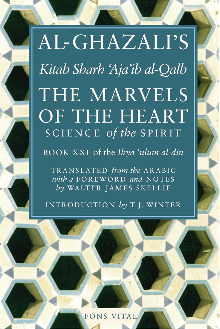 The Marvels of the Heart: Science of the Spirit (Ihya Ulum Al-Din/ The Revival of the Religious Sciences, 21)
