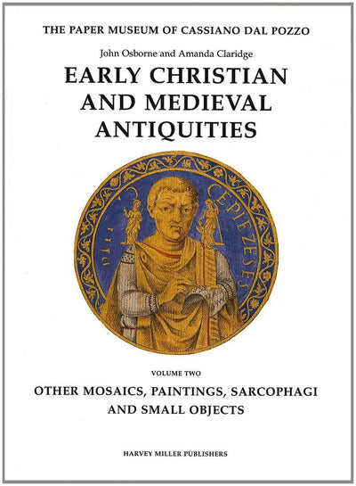 Early Christian and Medieval Antiquities: (Vol. 2) Other Mosaics, Paintings, Sarcophagi and Small Objects (The Paper Museum of Cassiano Dal Pozzo. Series A: Antiquities and Architecture, 2)