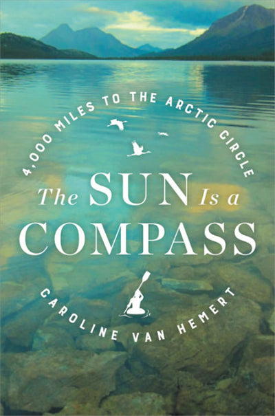 The Sun Is a Compass: A 4,000-Mile Journey into the Alaskan