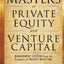 The Masters of Private Equity and Venture Capital: Managemen