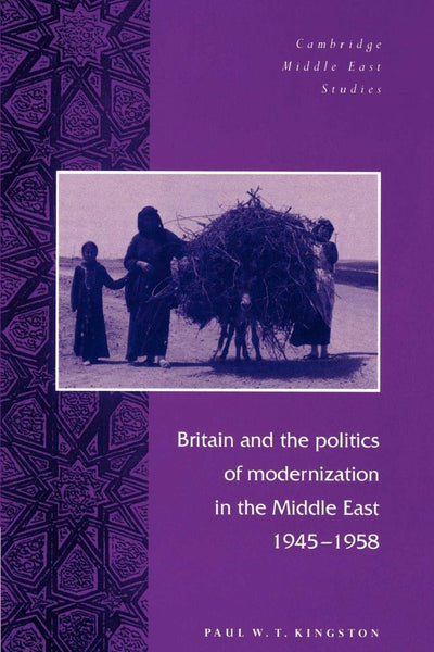 Britain and the Politics of Modernization in the Middle East, 1945-1958 (Cambridge Middle East Studies, Series Number 4)