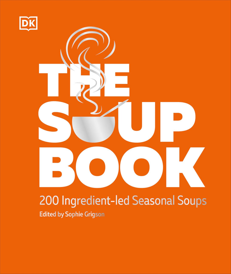 DK The Soup Book 200 Ingredient-led Seasonal Soups.